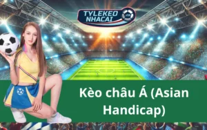 Kèo Châu Á Là Gì? Các Mức Đặt Cược Cần Biết