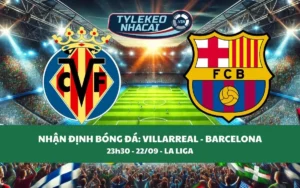 Nhận Định Tip Kèo: Villarreal vs Barcelona 23h30 - 22/09 - Cân Nhắc Đội Khách