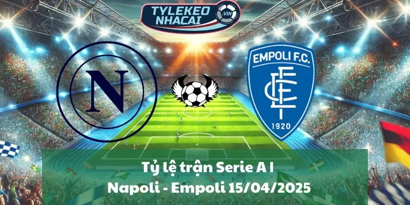 Tỷ lệ trận Serie A | Napoli - Empoli 15/04/2025
