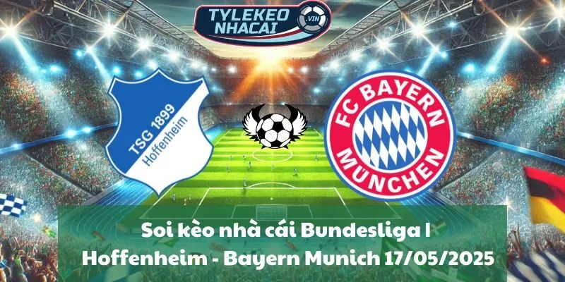 Soi kèo nhà cái Bundesliga | Hoffenheim - Bayern Munich 17/05/2025