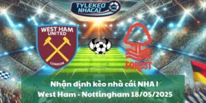 Nhận định kèo nhà cái NHA | West Ham - Nottingham 18/05/2025