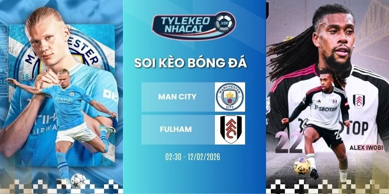 Tỷ lệ kèo nhà cái Man City vs Fulham hôm nay ngày 12/02/2026 - NHA