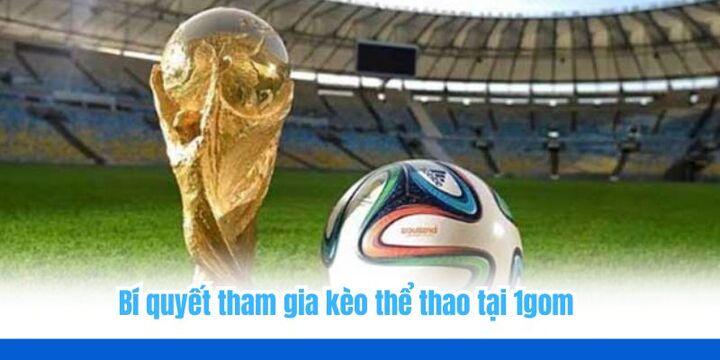 Bí kíp tham gia kèo thể thao trên 1gom với vài thao tác đơn giản