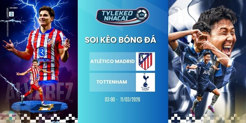 keo nha cai atletico madrid vs tottenham hom nay ngay 11 03 2025 c1 1
