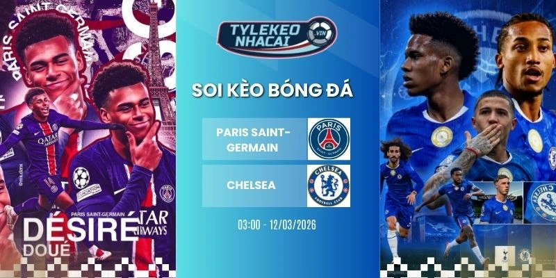 Kèo nhà cái Paris Saint-Germain vs Chelsea hôm nay ngày 12/03/2026 - C1