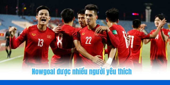 Nowgoal được nhiều người đánh giá và lựa chọn giải trí