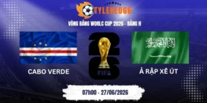 tỷ lệ Cabo Verde vs Ả Rập Xê Út - Bảng H World Cup 07h00 27/06/2026