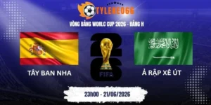 Tỷ lệ kèo nhà cái Tây Ban Nha vs Ả Rập Xê Út - Bảng H World Cup 23h00 21/06/2026