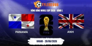 Tỷ lệ kèo Panama vs Anh - Bảng L World Cup 04h00 28/06/2026